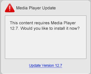 Media Player Update:  This content requires Media Player 12.7. Would you like to install it now?